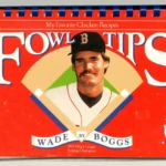 Wade Boggs shared his favorite chicken recipes with fans in Fowl Tips. The cover
celebrated Boggs as the 1983 Major League Batting Champion. Narragansett
Graphics
